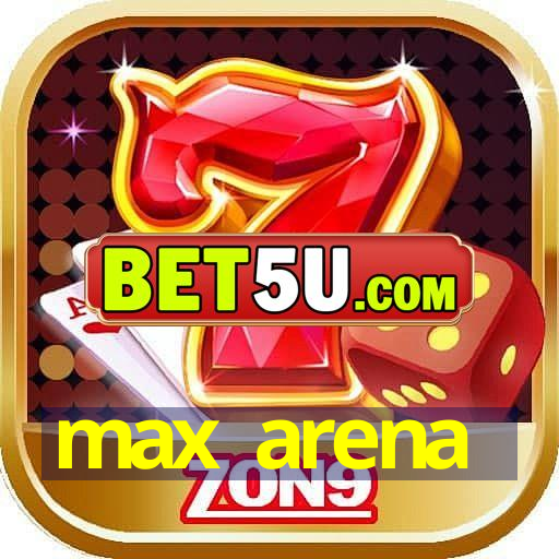 max arena